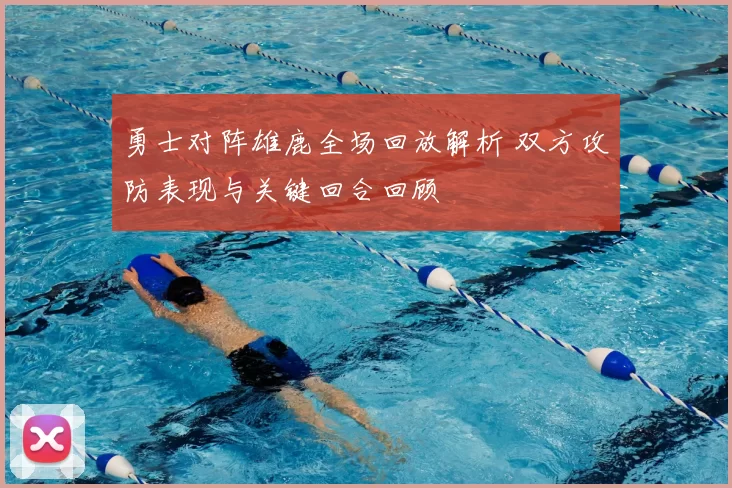 勇士对阵雄鹿全场回放解析 双方攻防表现与关键回合回顾