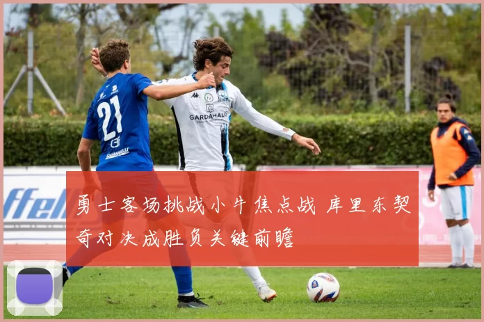 勇士客场挑战小牛焦点战 库里东契奇对决成胜负关键前瞻
