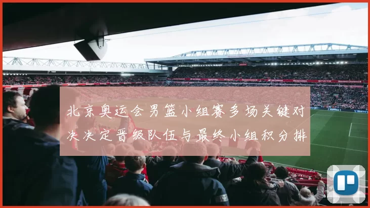 北京奥运会男篮小组赛多场关键对决决定晋级队伍与最终小组积分排名