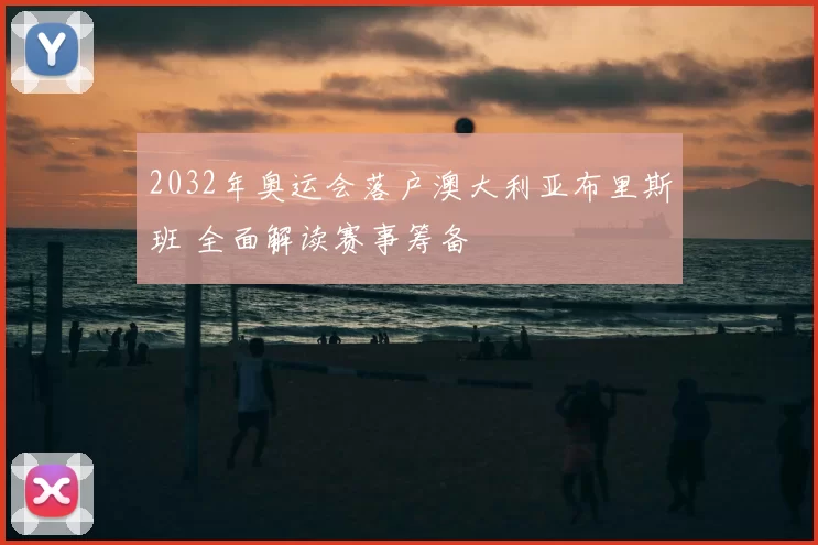 2032年奥运会落户澳大利亚布里斯班 全面解读赛事筹备