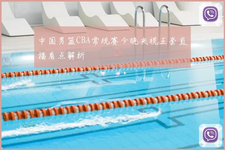 中国男篮CBA常规赛今晚央视五套直播看点解析