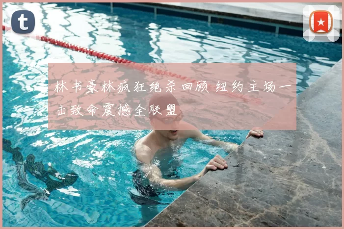 林书豪林疯狂绝杀回顾 纽约主场一击致命震撼全联盟