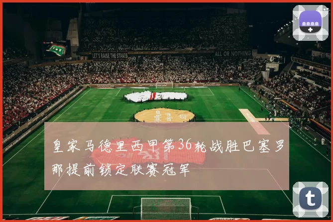 皇家马德里西甲第36轮战胜巴塞罗那提前锁定联赛冠军