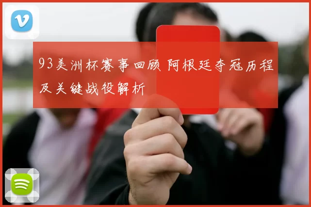 93美洲杯赛事回顾 阿根廷夺冠历程及关键战役解析