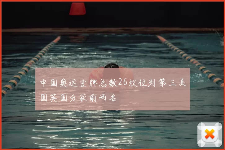 中国奥运金牌总数26枚位列第三美国英国分获前两名