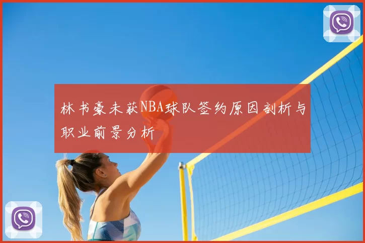 林书豪未获NBA球队签约原因剖析与职业前景分析