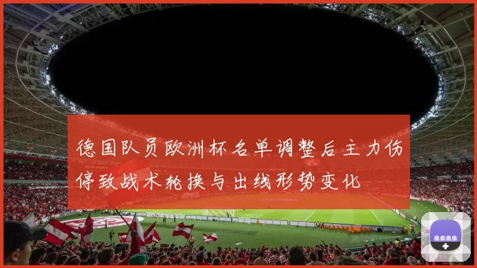 德国队员欧洲杯名单调整后主力伤停致战术轮换与出线形势变化
