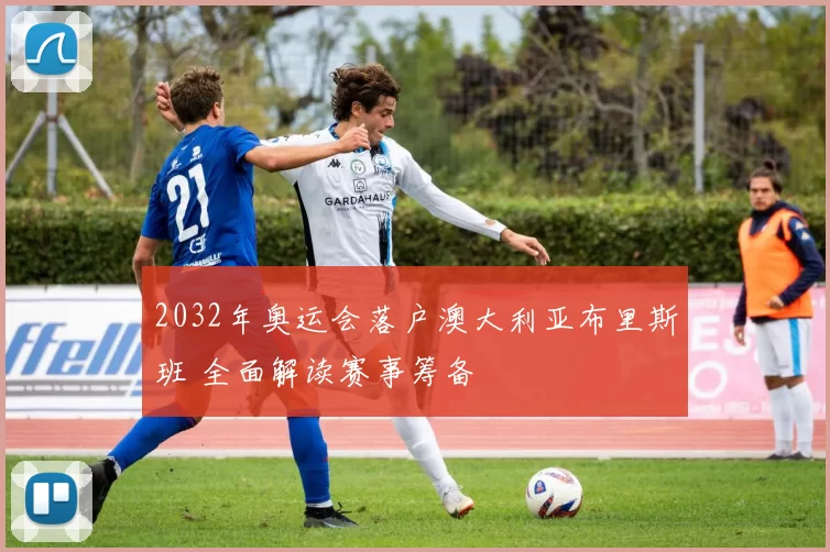 2032年奥运会落户澳大利亚布里斯班 全面解读赛事筹备