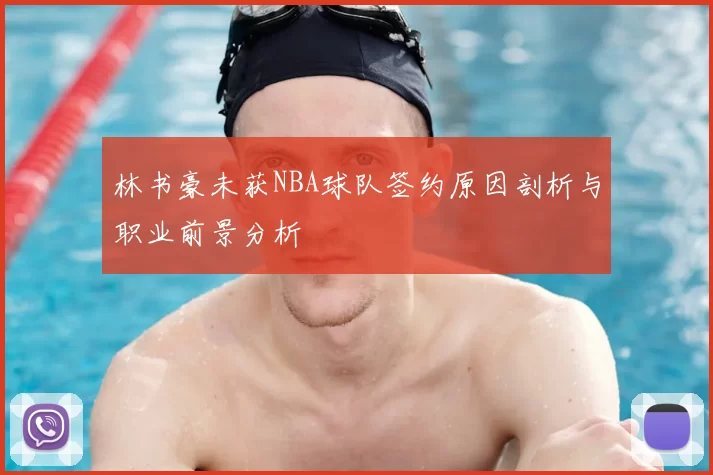 林书豪未获NBA球队签约原因剖析与职业前景分析