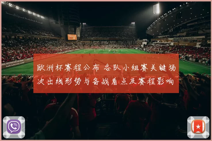 欧洲杯赛程公布 各队小组赛关键场次出线形势与备战看点及赛程影响