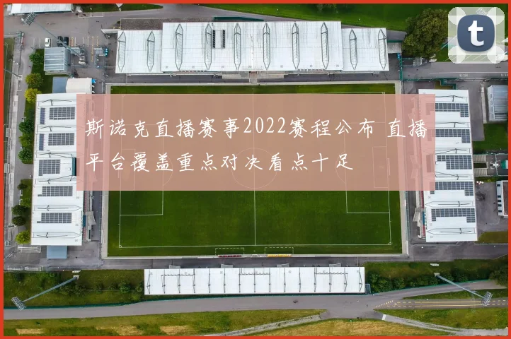 斯诺克直播赛事2022赛程公布 直播平台覆盖重点对决看点十足