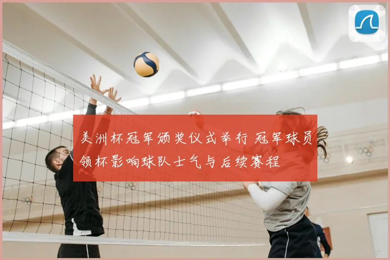 美洲杯冠军颁奖仪式举行 冠军球员领杯影响球队士气与后续赛程