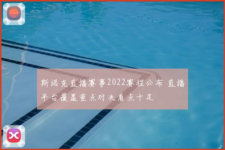 斯诺克直播赛事2022赛程公布 直播平台覆盖重点对决看点十足