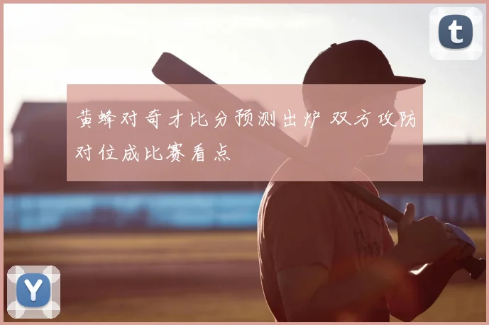 黄蜂对奇才比分预测出炉 双方攻防对位成比赛看点