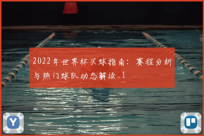 2022年世界杯买球指南:赛程分析与热门球队动态解读_1